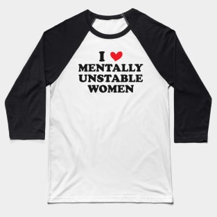 I Love Mentally Unstable Women Funny Baseball T-Shirt